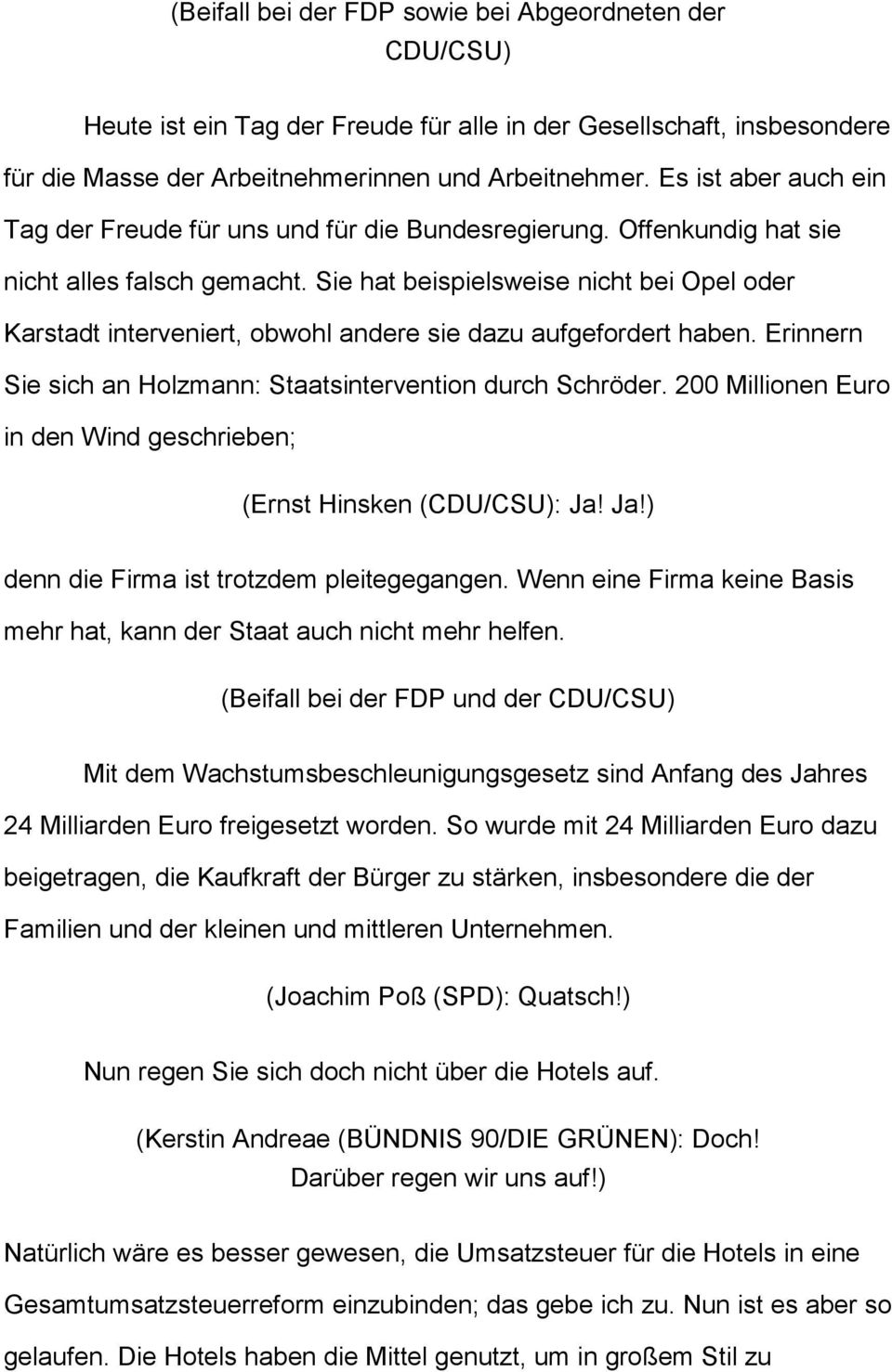 Sie hat beispielsweise nicht bei Opel oder Karstadt interveniert, obwohl andere sie dazu aufgefordert haben. Erinnern Sie sich an Holzmann: Staatsintervention durch Schröder.