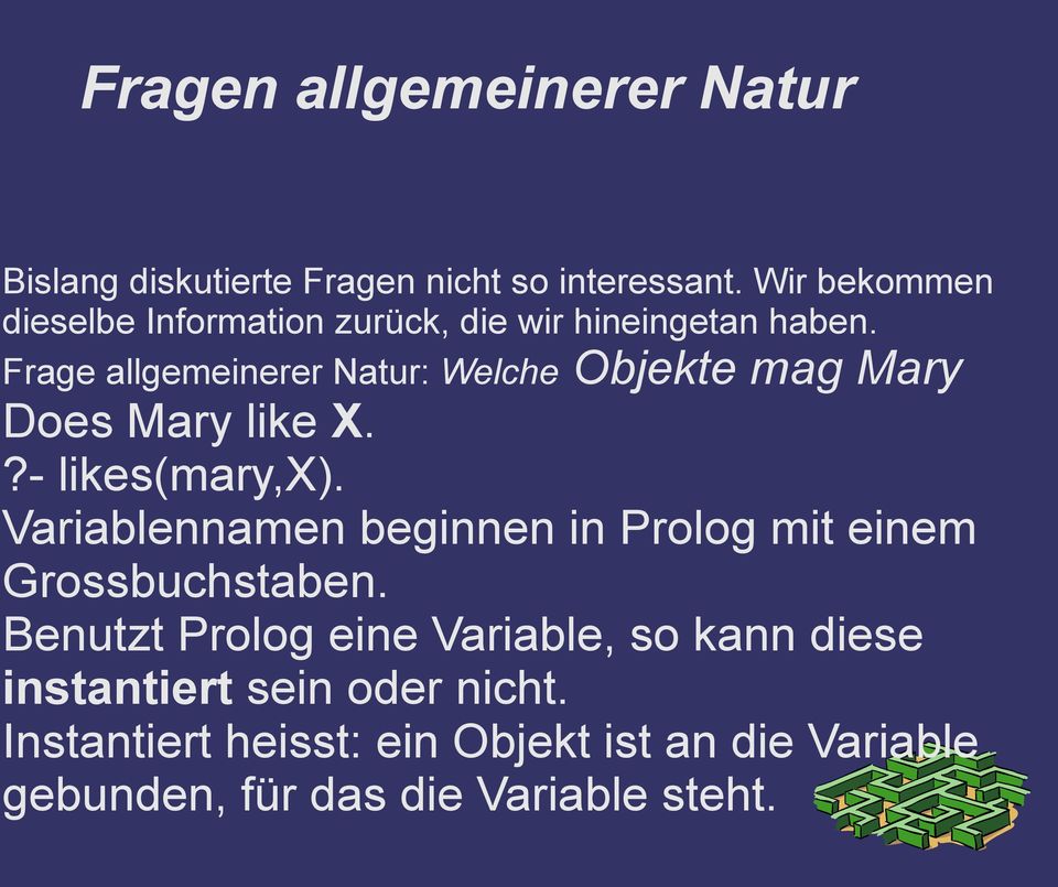 Frage allgemeinerer Natur: Welche Objekte mag Mary Does Mary like X.?- likes(mary,x).