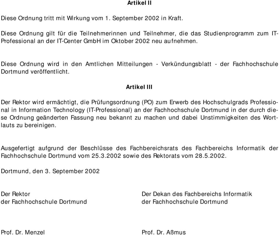 Diese Ordnung wird in den Amtlichen Mitteilungen - Verkündungsblatt - der Fachhochschule Dortmund veröffentlicht.