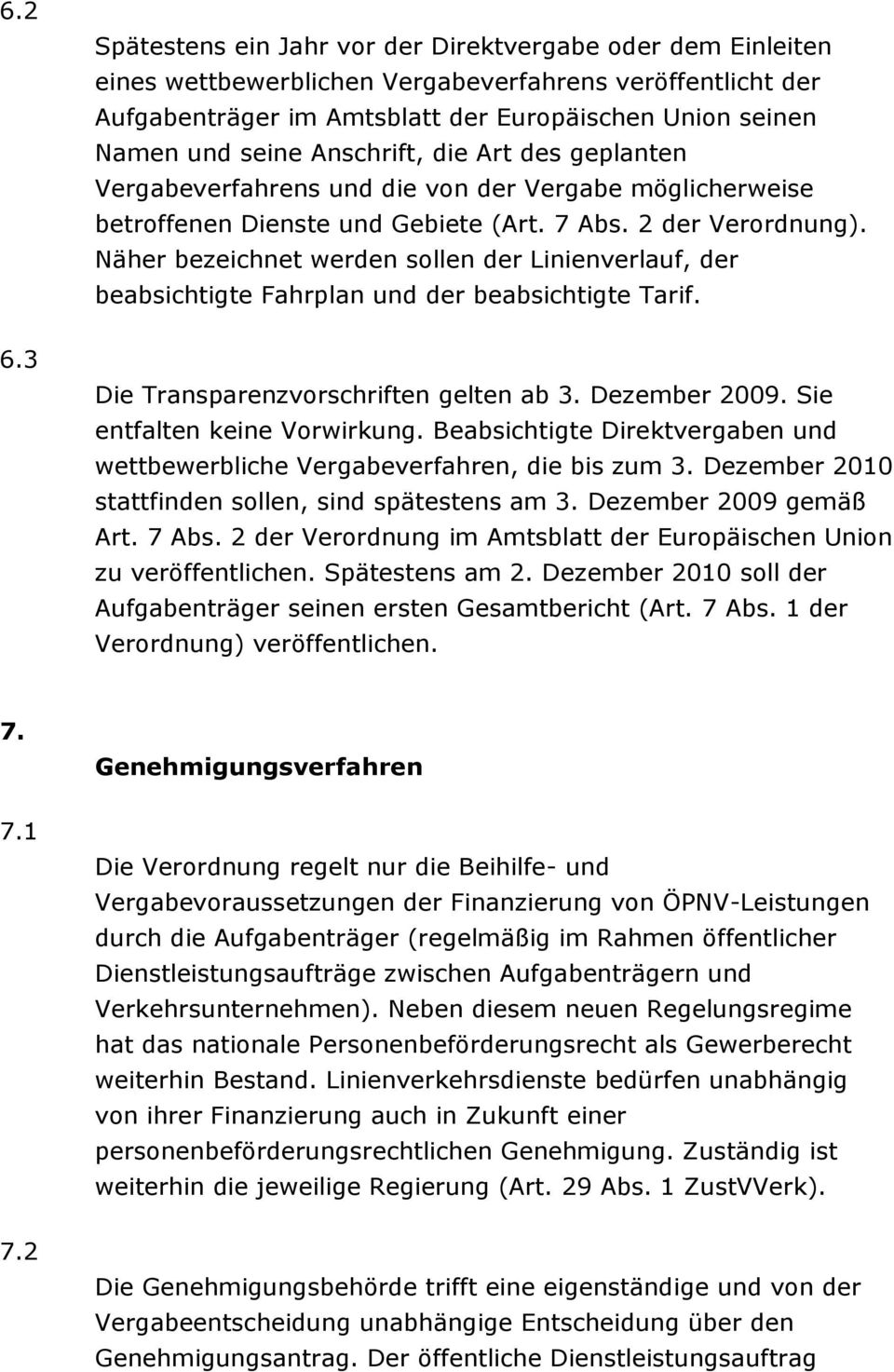 Näher bezeichnet werden sollen der Linienverlauf, der beabsichtigte Fahrplan und der beabsichtigte Tarif. 6.3 Die Transparenzvorschriften gelten ab 3. Dezember 2009. Sie entfalten keine Vorwirkung.