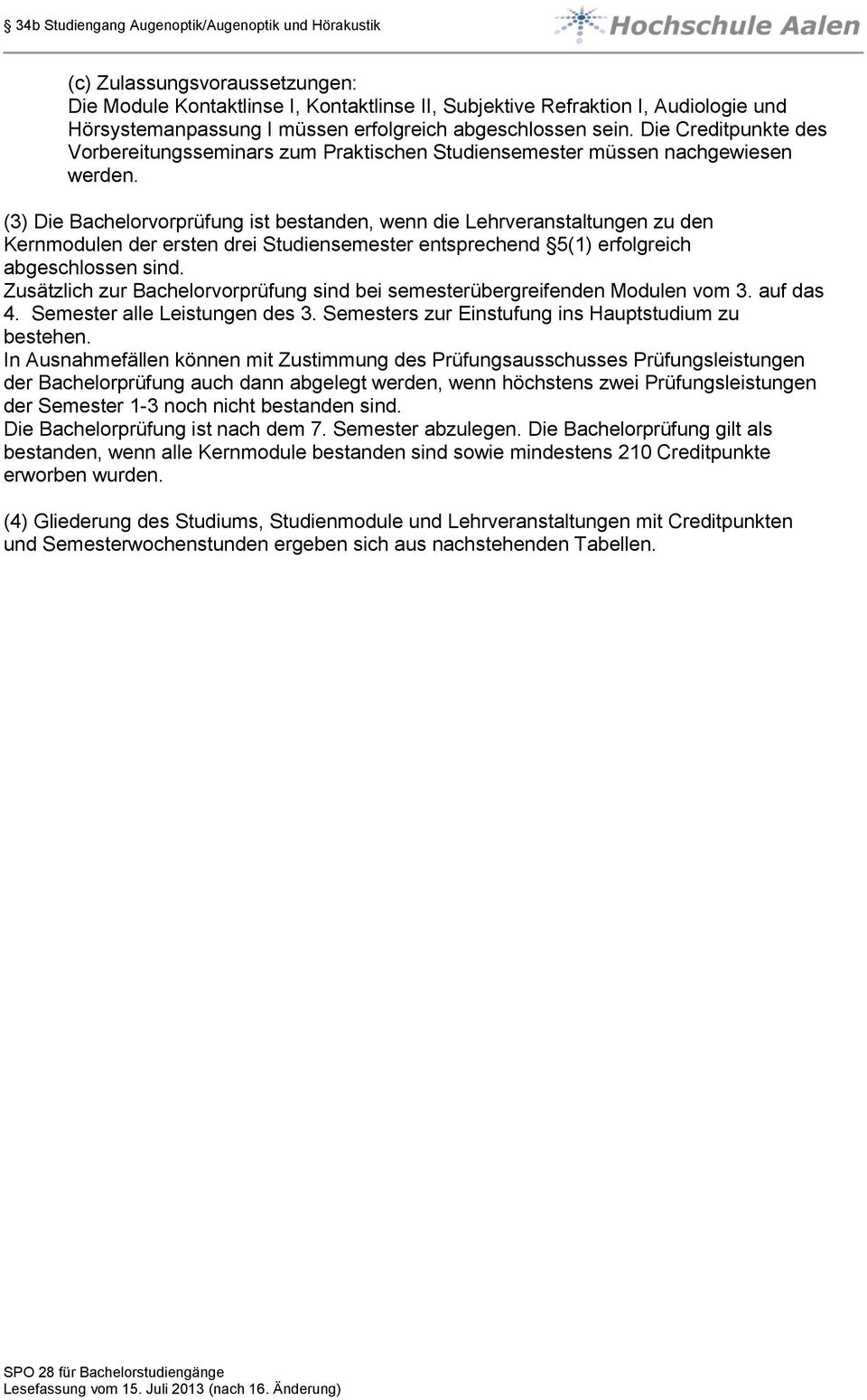 (3) Die Bachelorvorprüfung ist bestanden, wenn die Lehrveranstaltungen zu den Kernmodulen der ersten drei Studiensemester entsprechend 5(1) erfolgreich abgeschlossen sind.