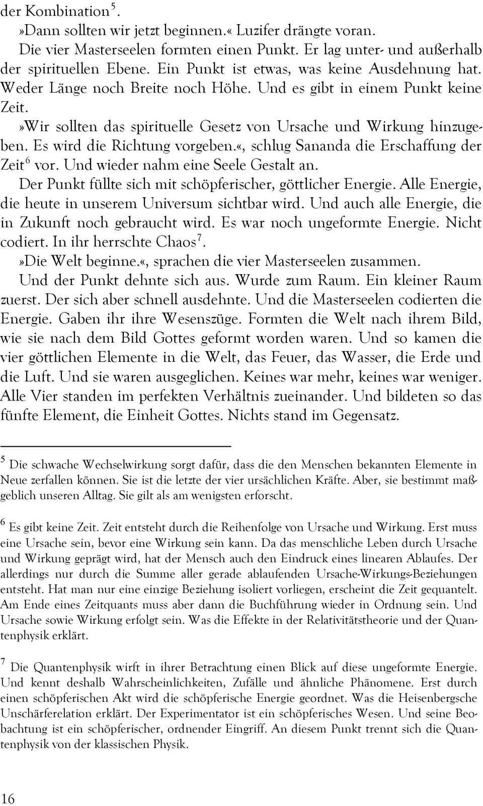 Es wird die Richtung vorgeben.«, schlug Sananda die Erschaffung der Zeit 6 vor. Und wieder nahm eine Seele Gestalt an. Der Punkt füllte sich mit schöpferischer, göttlicher Energie.