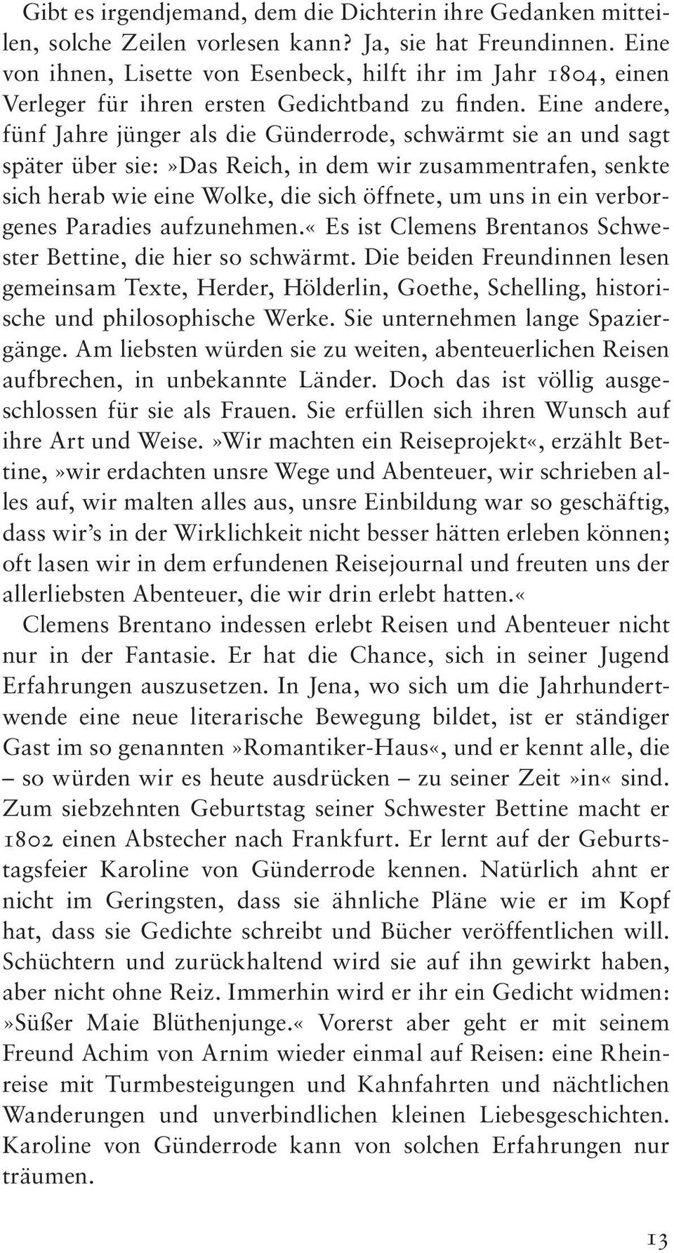 Eine andere, fünf Jahre jünger als die Günderrode, schwärmt sie an und sagt später über sie:»das Reich, in dem wir zusammentrafen, senkte sich herab wie eine Wolke, die sich öffnete, um uns in ein