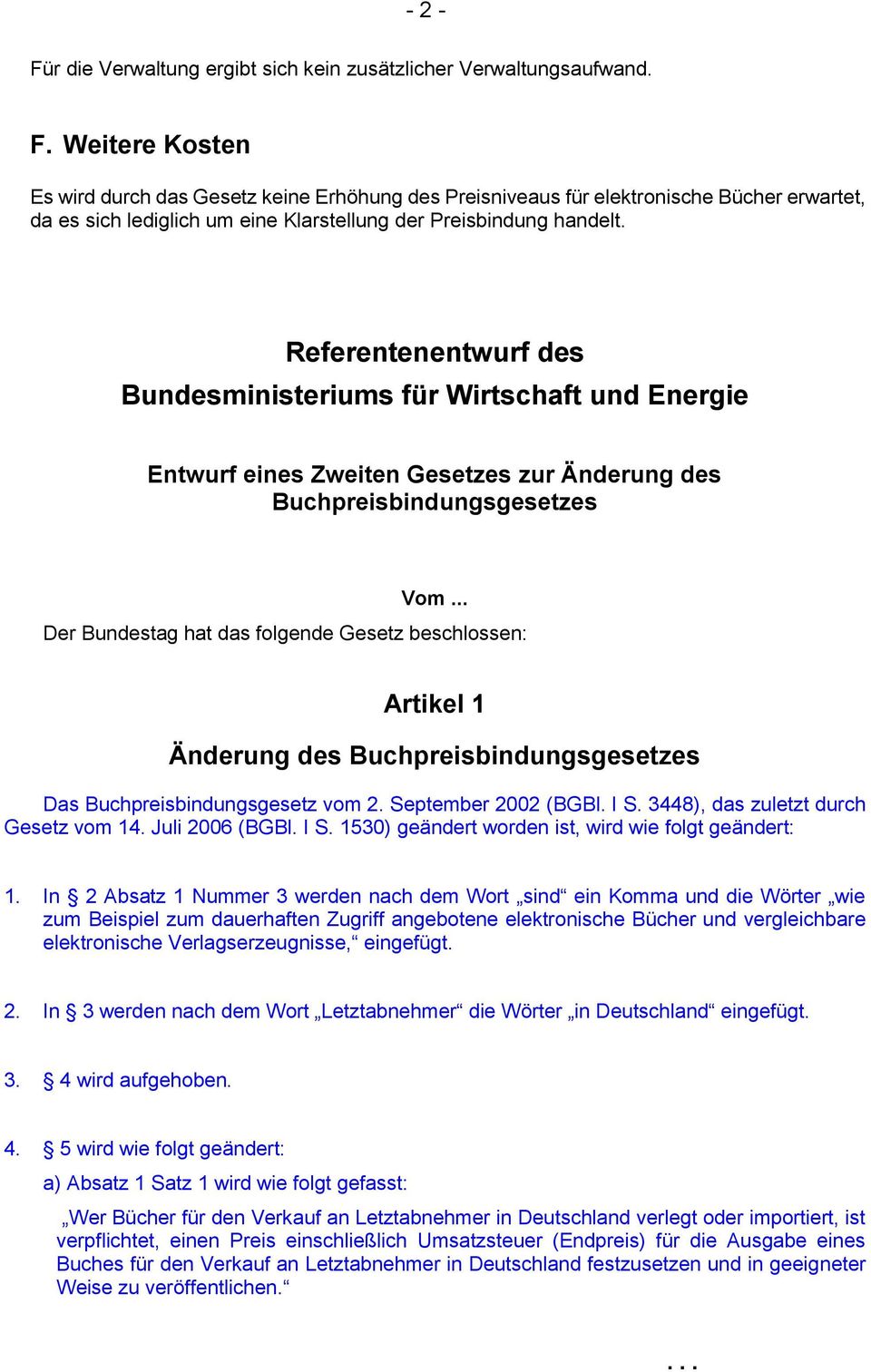 .. Der Bundestag hat das folgende Gesetz beschlossen: Artikel 1 Änderung des Buchpreisbindungsgesetzes Das Buchpreisbindungsgesetz vom 2. September 2002 (BGBl. I S.