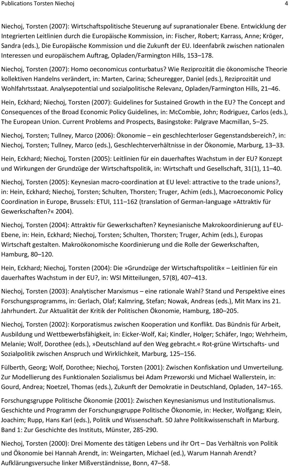 Ideenfabrik zwischen nationalen Interessen und europäischem Auftrag, Opladen/Farmington Hills, 153 178. Niechoj, Torsten (2007): Homo oeconomicus conturbatus?
