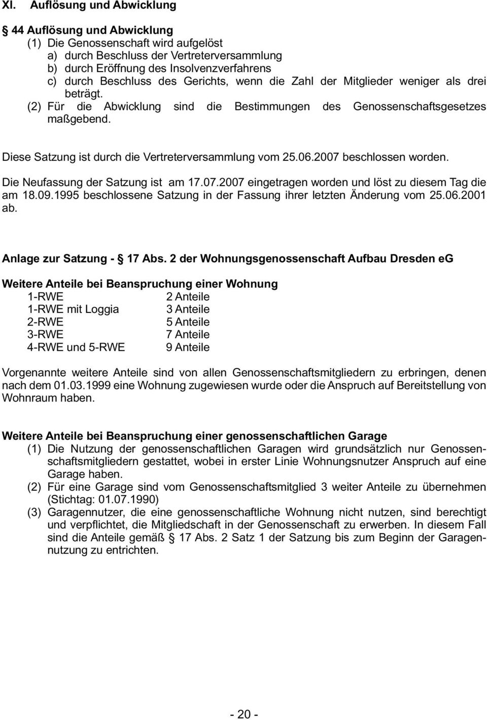 Diese Satzung ist durch die Vertreterversammlung vom 25.06.2007 beschlossen worden. Die Neufassung der Satzung ist am 17.07.2007 eingetragen worden und löst zu diesem Tag die am 18.09.