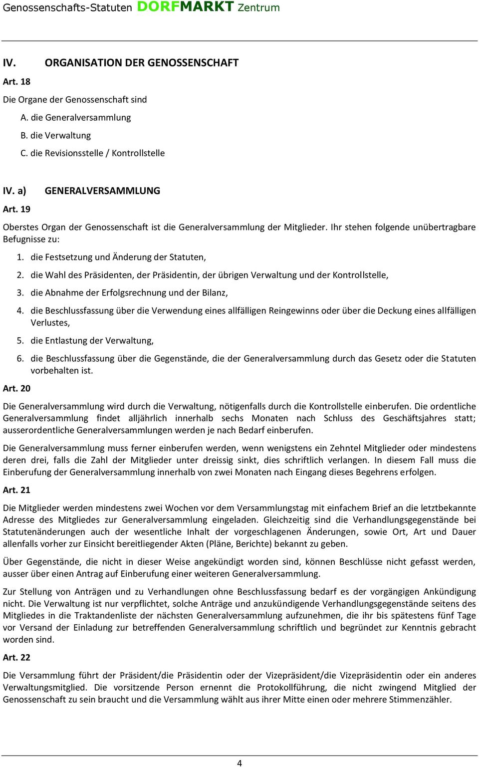 die Festsetzung und Änderung der Statuten, 2. die Wahl des Präsidenten, der Präsidentin, der übrigen Verwaltung und der Kontrollstelle, 3. die Abnahme der Erfolgsrechnung und der Bilanz, 4.