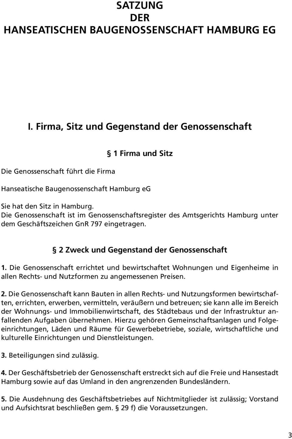 Die Genossenschaft ist im Genossenschaftsregister des Amtsgerichts Hamburg unter dem Geschäftszeichen GnR 797 eingetragen. 2 Zweck und Gegenstand der Genossenschaft 1.