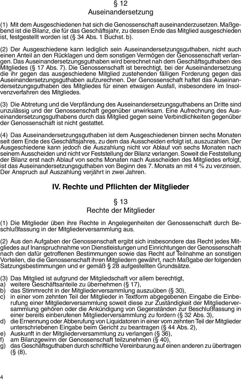 (2) Der Ausgeschiedene kann lediglich sein Auseinandersetzungsguthaben, nicht auch einen Anteil an den Rücklagen und dem sonstigen Vermögen der Genossenschaft verlangen.