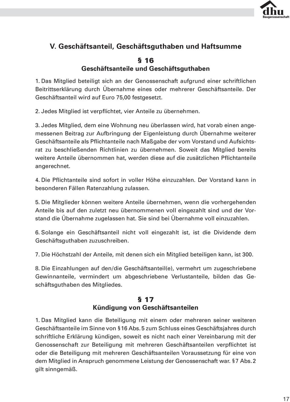 Der Geschäftsanteil wird auf Euro 75,00 festgesetzt. 2. Jedes Mitglied ist verpflichtet, vier Anteile zu übernehmen. 3.