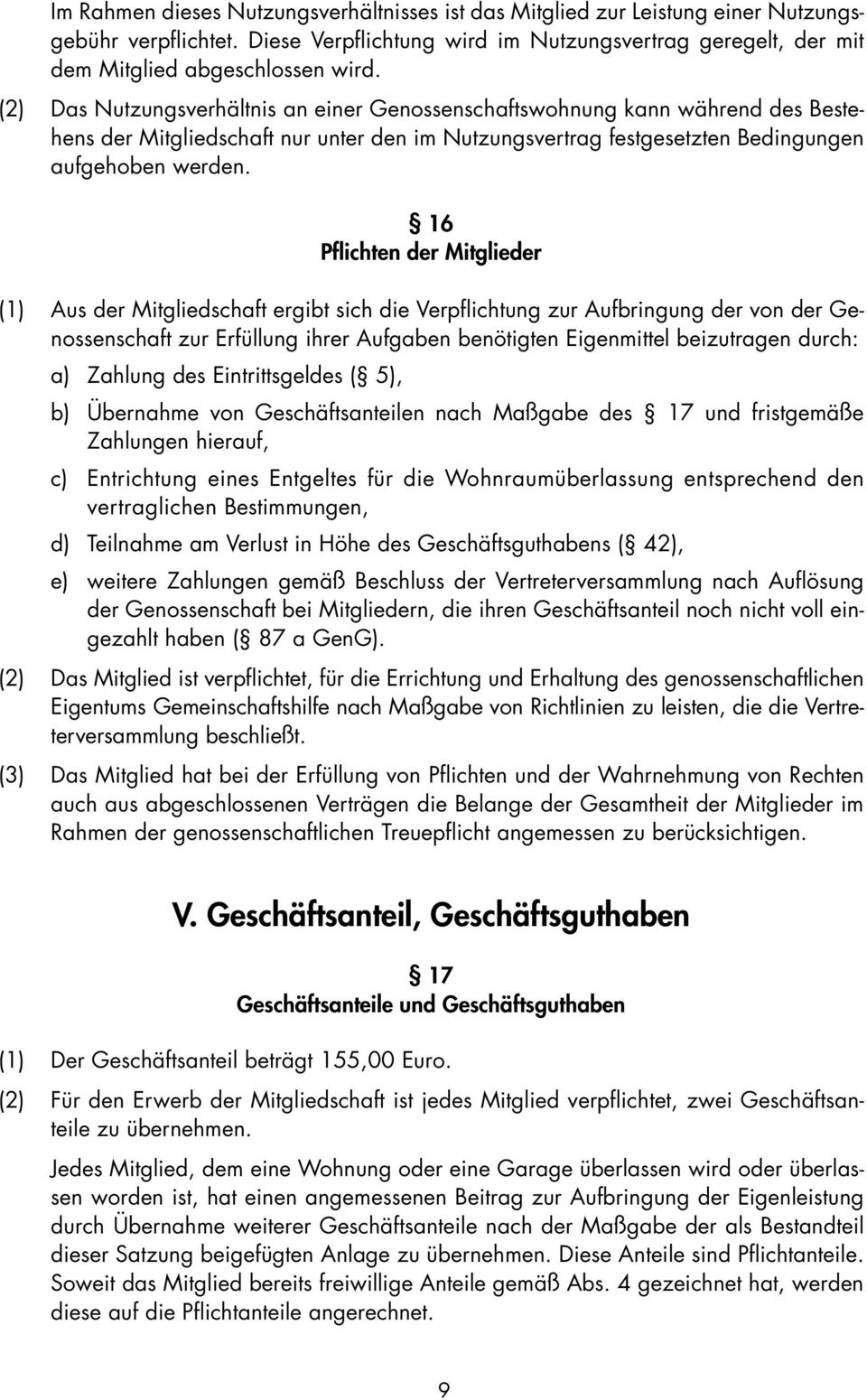 16 Pflichten der Mitglieder (1) Aus der Mitgliedschaft ergibt sich die Verpflichtung zur Aufbringung der von der Genossenschaft zur Erfüllung ihrer Aufgaben benötigten Eigenmittel beizutragen durch: