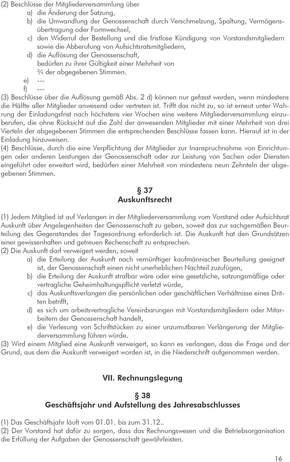 von ¾ der abgegebenen Stimmen. e) --- f) --- (3) Beschlüsse über die Auflösung gemäß Abs. 2 d) können nur gefasst werden, wenn mindestens die Hälfte aller Mitglieder anwesend oder vertreten ist.