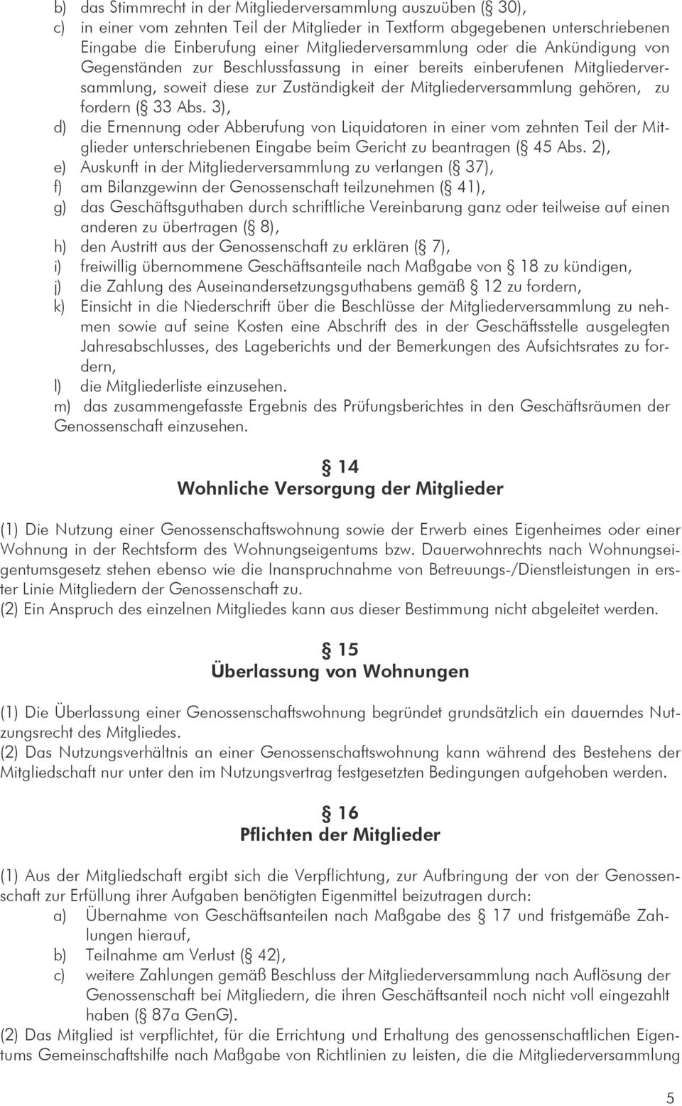 zu fordern ( 33 Abs. 3), d) die Ernennung oder Abberufung von Liquidatoren in einer vom zehnten Teil der Mitglieder unterschriebenen Eingabe beim Gericht zu beantragen ( 45 Abs.