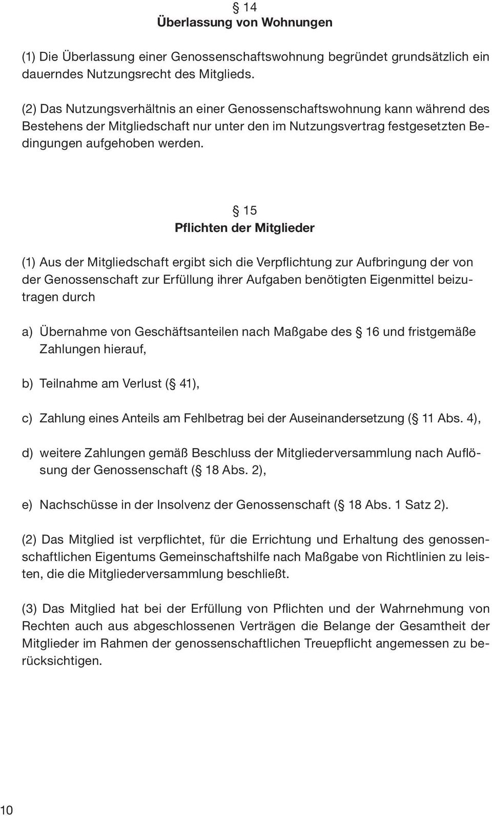 15 Pflichten der Mitglieder (1) Aus der Mitgliedschaft ergibt sich die Verpflichtung zur Aufbringung der von der Genossenschaft zur Erfüllung ihrer Aufgaben benötigten Eigenmittel beizutragen durch