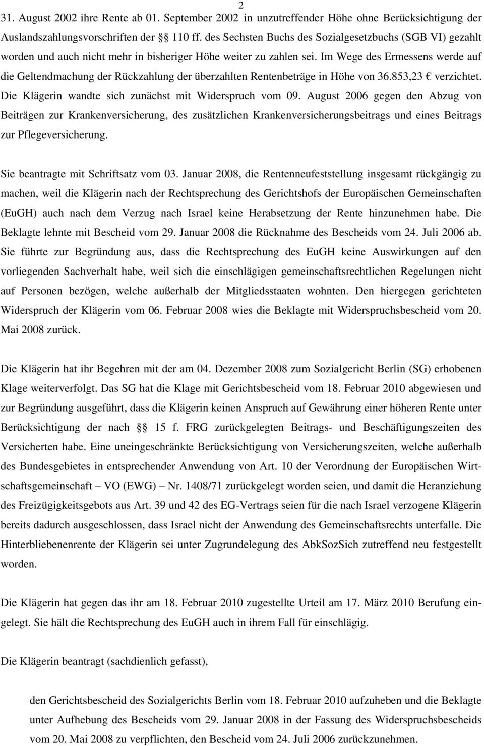 Im Wege des Ermessens werde auf die Geltendmachung der Rückzahlung der überzahlten Rentenbeträge in Höhe von 36.853,23 verzichtet. Die Klägerin wandte sich zunächst mit Widerspruch vom 09.