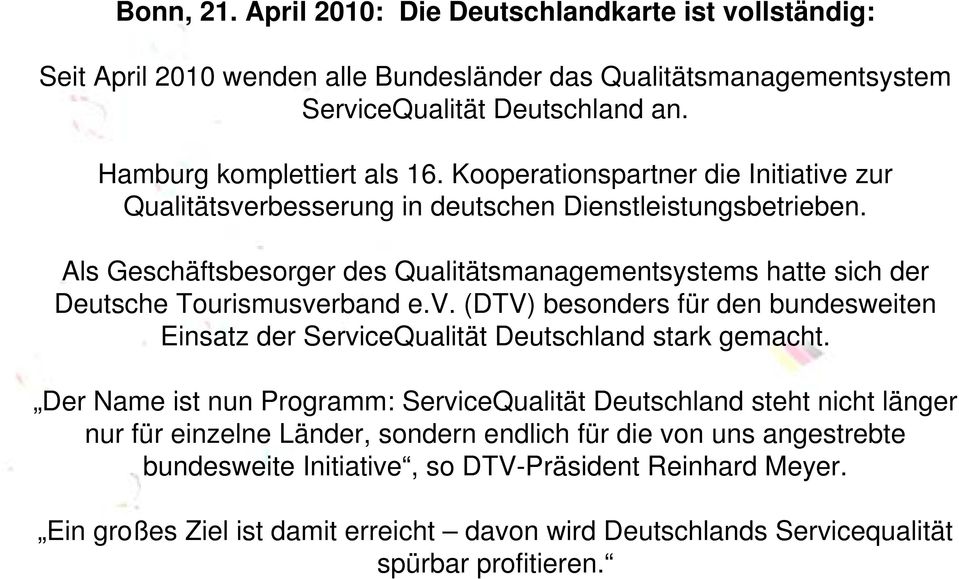 Als Geschäftsbesorger des Qualitätsmanagementsystems hatte sich der Deutsche Tourismusverband e.v. (DTV) besonders für den bundesweiten Einsatz der ServiceQualität Deutschland stark gemacht.