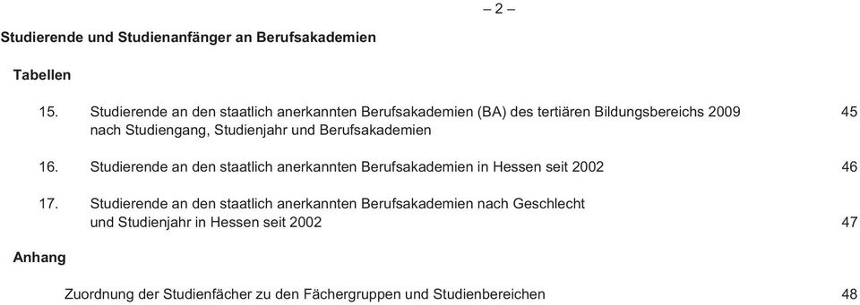 Studienjahr und Berufsakademien 16. an den staatlich anerkannten Berufsakademien in Hessen seit 2002 46 17.
