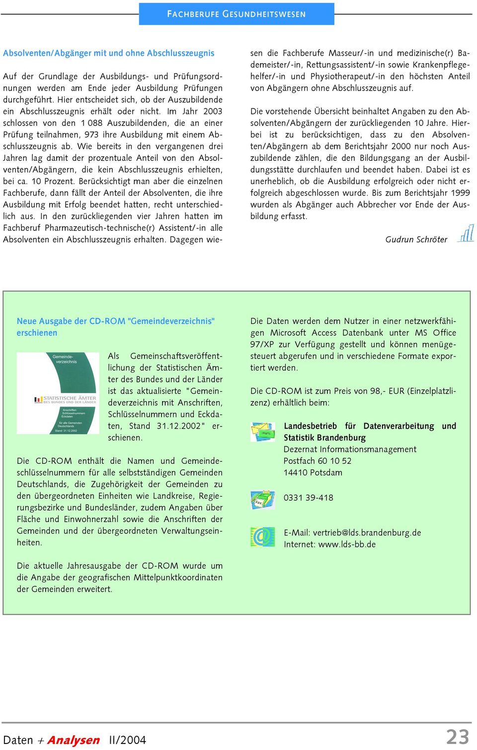 Im Jahr 2003 schlossen von den 1 088 Auszubildenden, die an einer Prüfung teilnahmen, 973 ihre Ausbildung mit einem Abschlusszeugnis ab.