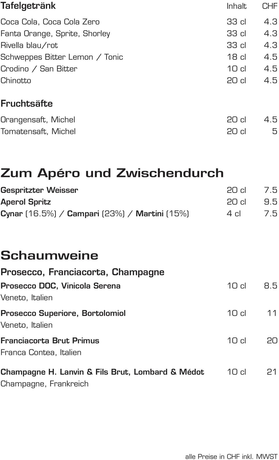 5 Aperol Spritz 20 cl 9.5 Cynar (16.5%) / Campari (23%) / Martini (15%) 4 cl 7.5 Schaumweine Prosecco, Franciacorta, Champagne Prosecco DOC, Vinicola Serena 10 cl 8.