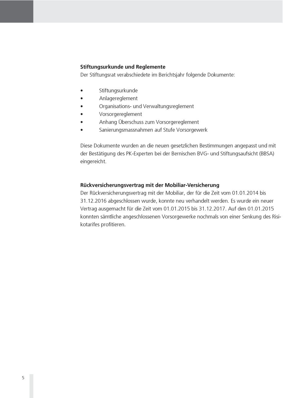 Bernischen BVG- und Stiftungsaufsicht (BBSA) eingereicht. Rückversicherungsvertrag mit der Mobiliar-Versicherung Der Rückversicherungsvertrag mit der Mobiliar, der für die Zeit vom 01.01.2014 bis 31.