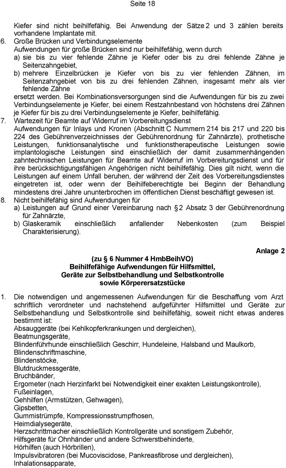 Seitenzahngebiet, b) mehrere Einzelbrücken je Kiefer von bis zu vier fehlenden Zähnen, im Seitenzahngebiet von bis zu drei fehlenden Zähnen, insgesamt mehr als vier fehlende Zähne ersetzt werden.