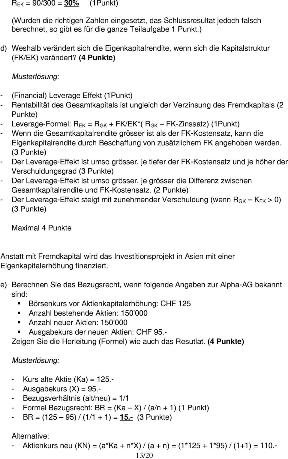 (4 Punkte) - (Financial) Leverage Effekt (1Punkt) - Rentabilität des Gesamtkapitals ist ungleich der Verzinsung des Fremdkapitals (2 Punkte) - Leverage-Formel: R EK = R GK + FK/EK*( R GK FK-Zinssatz)