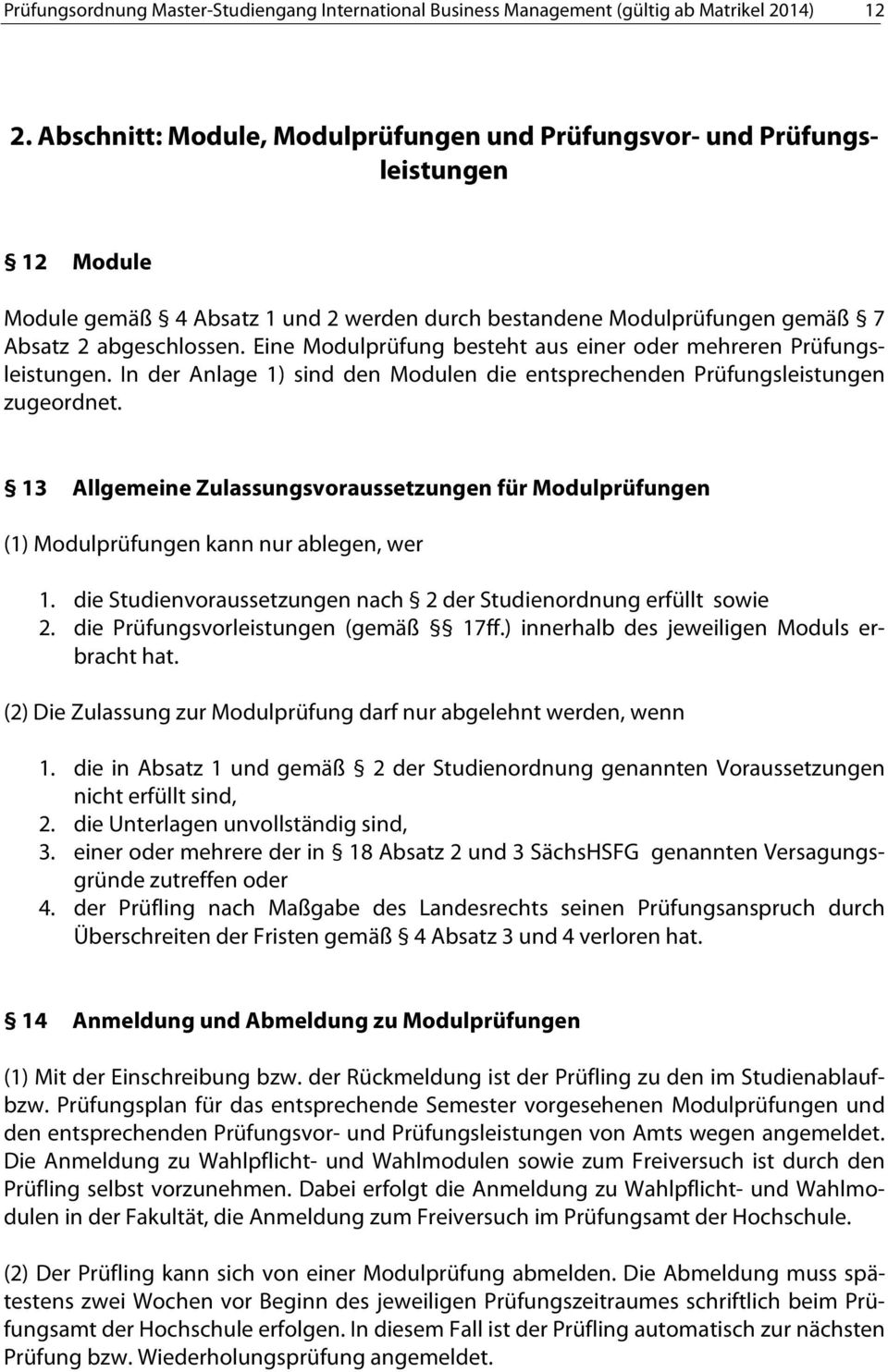 Eine Modulprüfung besteht aus einer oder mehreren Prüfungsleistungen. In der Anlage 1) sind den Modulen die entsprechenden Prüfungsleistungen zugeordnet.