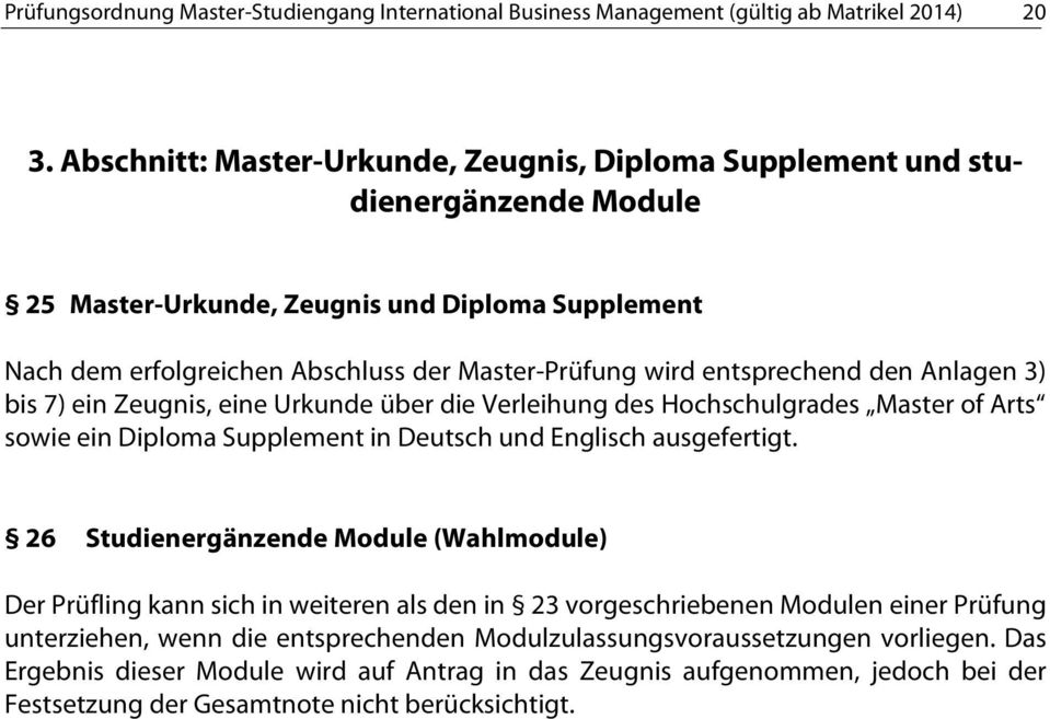 entsprechend den Anlagen 3) bis 7) ein Zeugnis, eine Urkunde über die Verleihung des Hochschulgrades Master of Arts sowie ein Diploma Supplement in Deutsch und Englisch ausgefertigt.