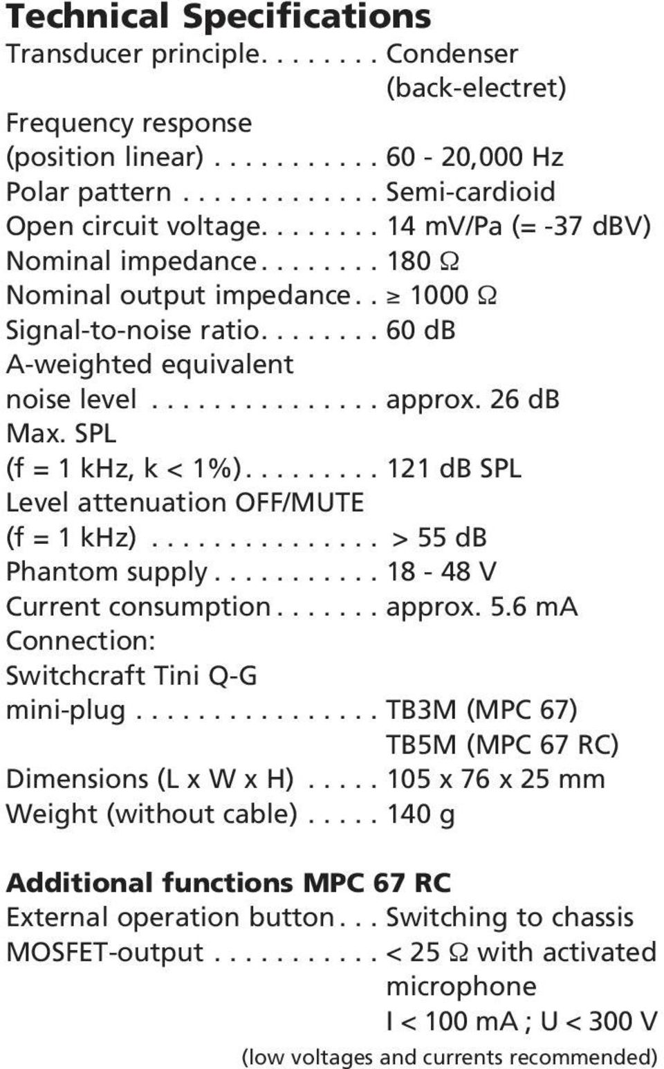 SPL (f = 1 khz, k < 1%)......... 121 db SPL Level attenuation OFF/MUTE (f = 1 khz)............... > 55 db Phantom supply........... 18-48 V Current consumption....... approx. 5.6 ma Connection: Switchcraft Tini Q-G mini-plug.