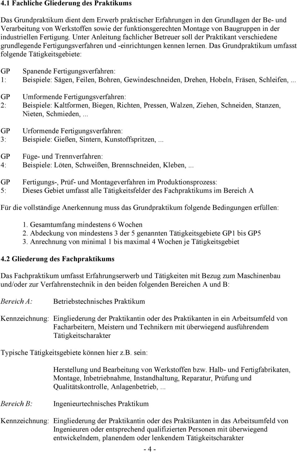 Das Grundpraktikum umfasst folgende Tätigkeitsgebiete: GP Spanende Fertigungsverfahren: 1: Beispiele: Sägen, Feilen, Bohren, Gewindeschneiden, Drehen, Hobeln, Fräsen, Schleifen,.