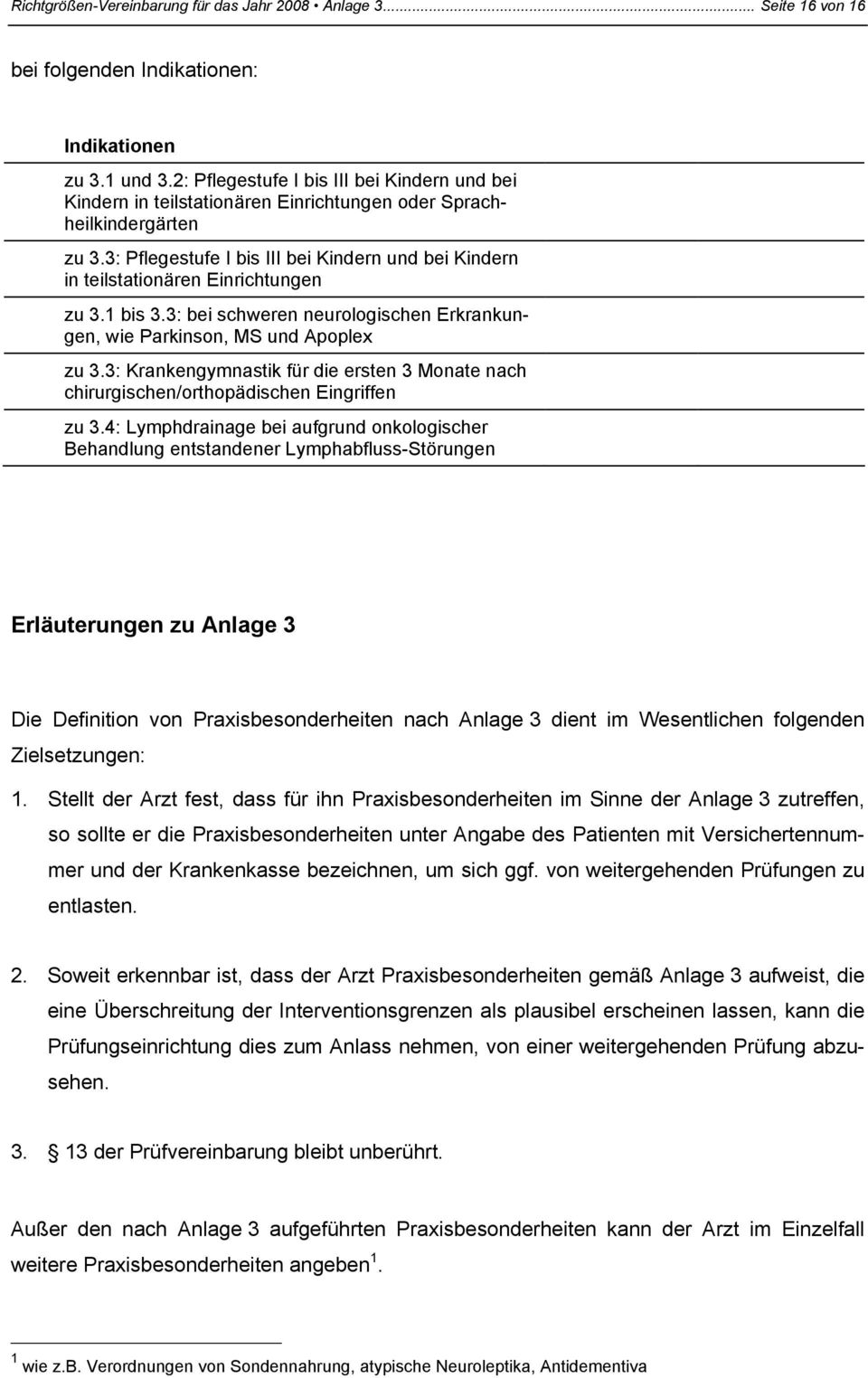 3: Pflegestufe I bis III bei Kindern und bei Kindern in teilstationären Einrichtungen zu 3.1 bis 3.3: bei schweren neurologischen Erkrankungen, wie Parkinson, MS und Apoplex zu 3.