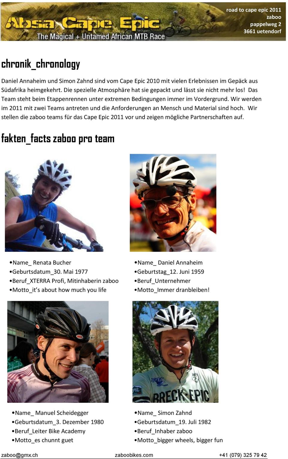 Wir werden im 2011 mit zwei Teams antreten und die Anforderungen an Mensch und Material sind hoch. Wir stellen die teams für das Cape Epic 2011 vor und zeigen mögliche Partnerschaften auf.