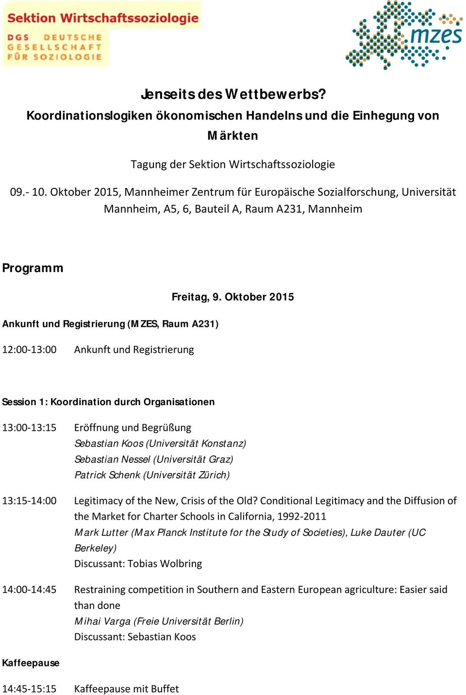 Oktober 2015 Ankunft und Registrierung (MZES, Raum A231) 12:00-13:00 Ankunft und Registrierung Session 1: Koordination durch Organisationen 13:00-13:15 Eröffnung und Begrüßung Sebastian Koos
