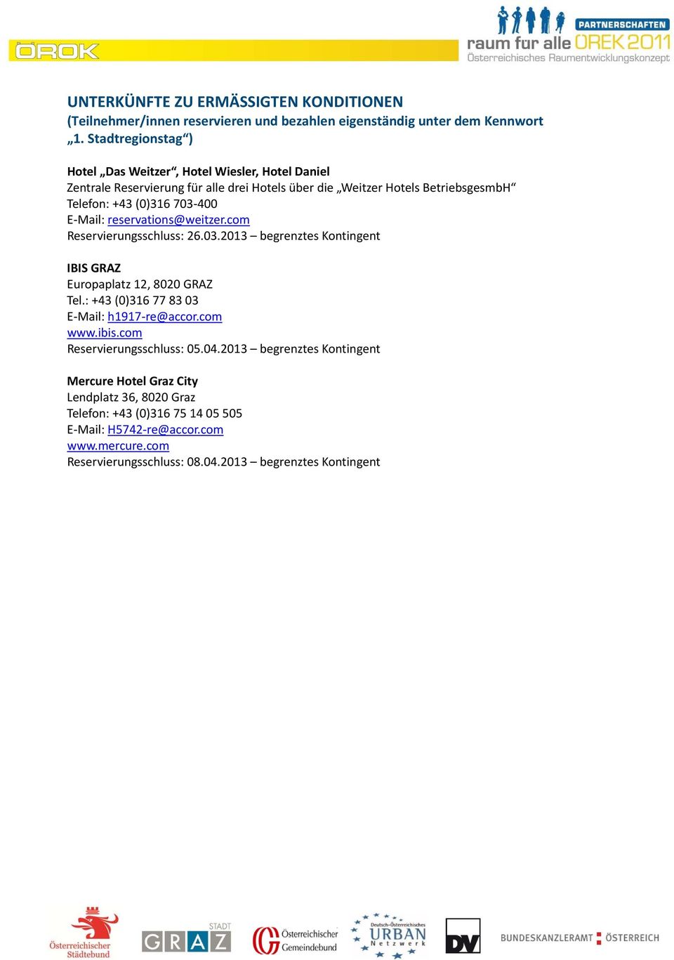 Mail: reservations@weitzer.com Reservierungsschluss: 26.03.2013 begrenztes Kontingent IBIS GRAZ Europaplatz 12, 8020 GRAZ Tel.: +43 (0)316 77 83 03 E Mail: h1917 re@accor.com www.