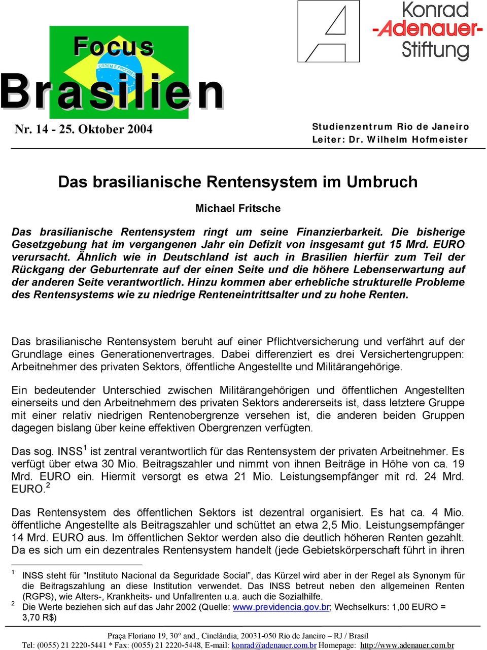 Die bisherige Gesetzgebung hat im vergangenen Jahr ein Defizit von insgesamt gut 15 Mrd. EURO verursacht.