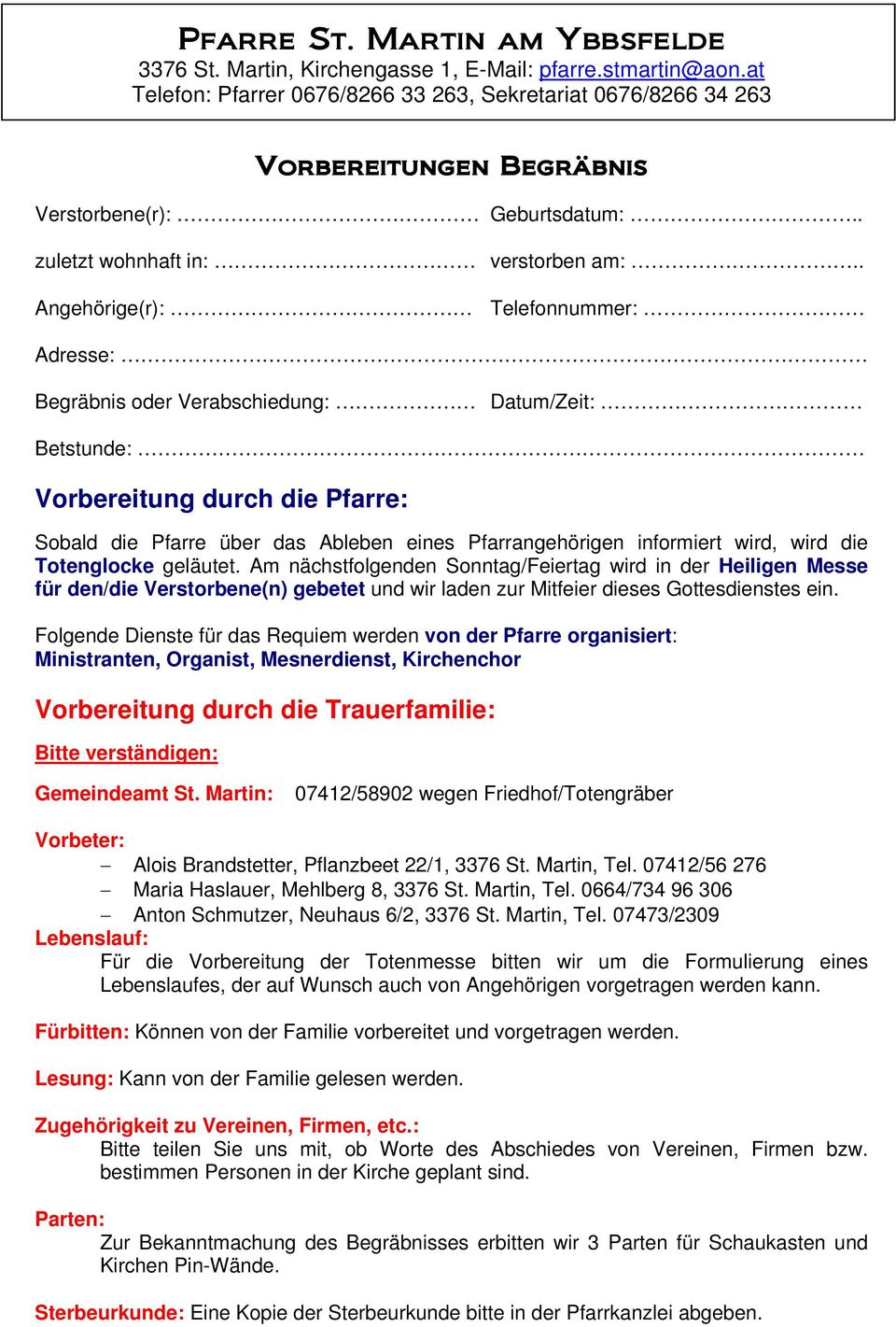 . Angehörige(r): Telefonnummer: Adresse: Begräbnis oder Verabschiedung: Datum/Zeit: Betstunde: Vorbereitung durch die Pfarre: Sobald die Pfarre über das Ableben eines Pfarrangehörigen informiert
