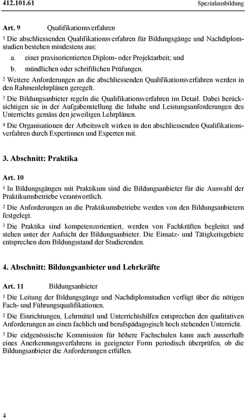 2 Weitere Anforderungen an die abschliessenden Qualifikationsverfahren werden in den Rahmenlehrplänen geregelt. 3 Die Bildungsanbieter regeln die Qualifikationsverfahren im Detail.