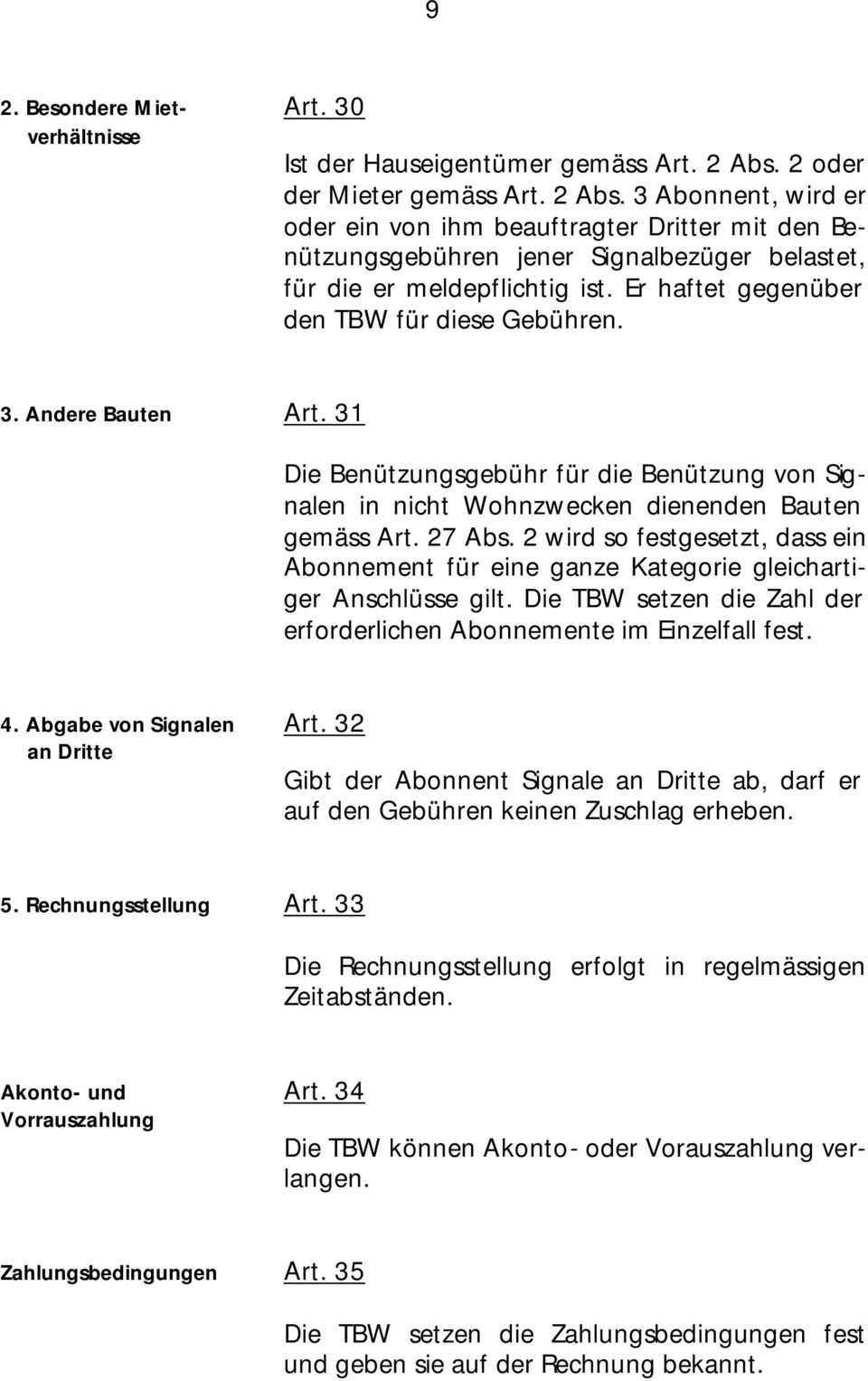 Er haftet gegenüber den TBW für diese Gebühren. 3. Andere Bauten Art. 31 Die Benützungsgebühr für die Benützung von Signalen in nicht Wohnzwecken dienenden Bauten gemäss Art. 27 Abs.