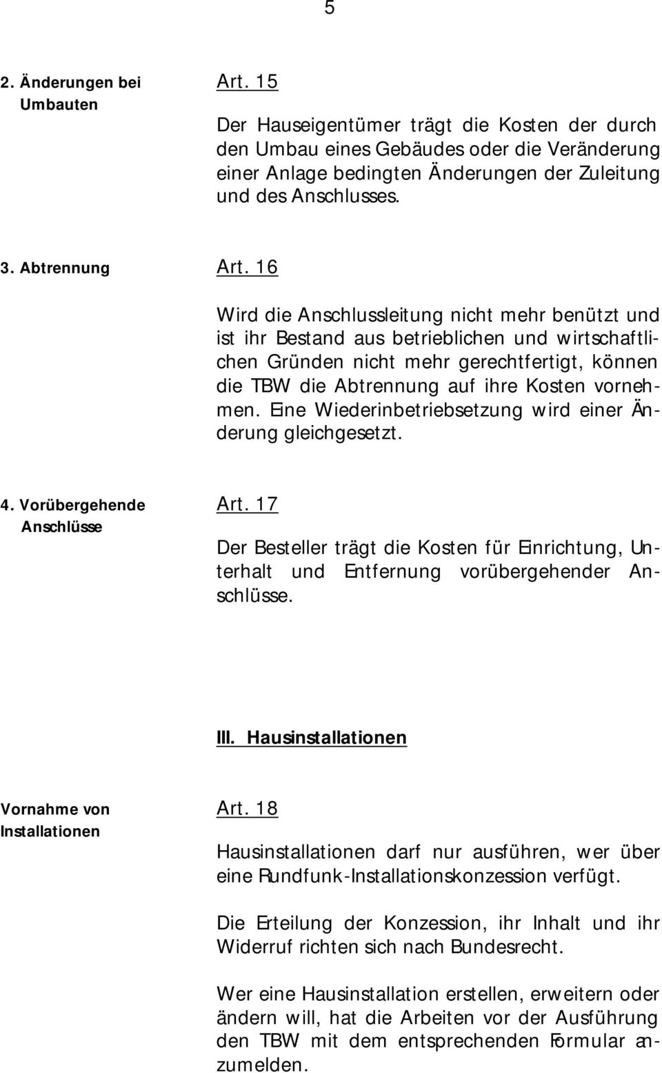 16 Wird die Anschlussleitung nicht mehr benützt und ist ihr Bestand aus betrieblichen und wirtschaftlichen Gründen nicht mehr gerechtfertigt, können die TBW die Abtrennung auf ihre Kosten vornehmen.