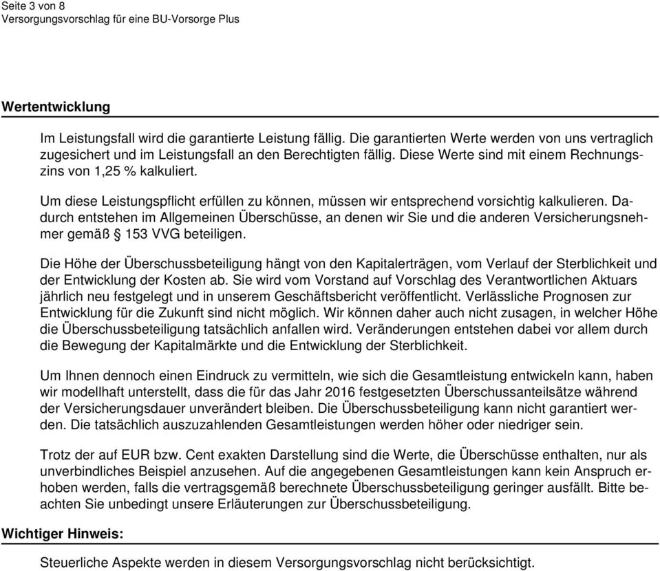 Dadurch entstehen im Allgemeinen Überschüsse, an denen wir Sie und die anderen Versicherungsnehmer gemäß 153 VVG beteiligen.