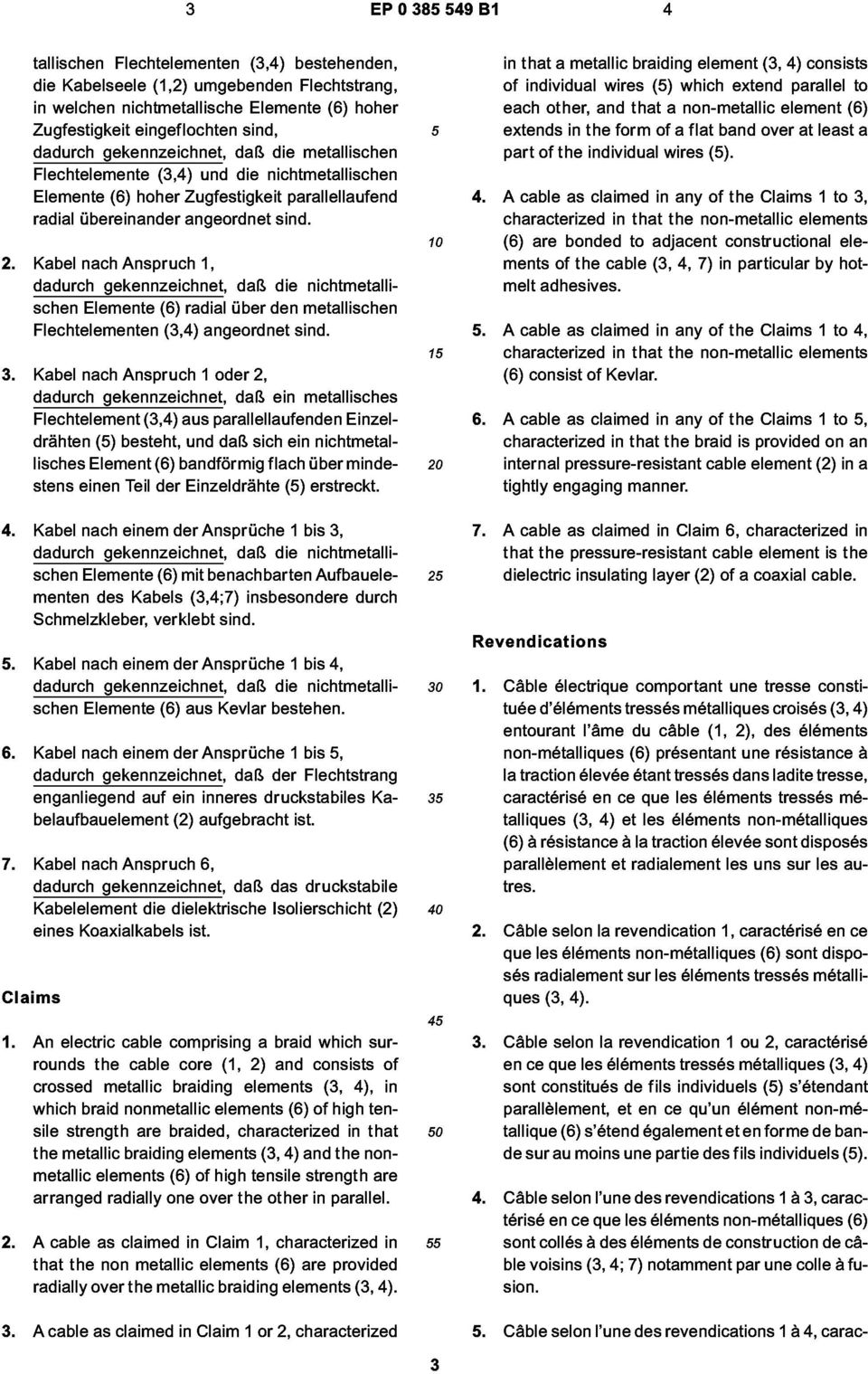 Kabel nach Anspruch 1, Elemente (6) radial über den metallischen Flechtelementen (3,4) angeordnet sind. 15 3.