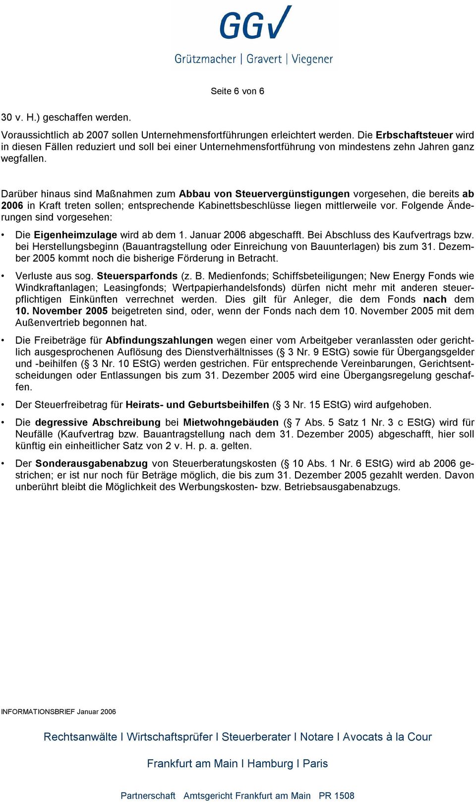 Darüber hinaus sind Maßnahmen zum Abbau von Steuervergünstigungen vorgesehen, die bereits ab 2006 in Kraft treten sollen; entsprechende Kabinettsbeschlüsse liegen mittlerweile vor.