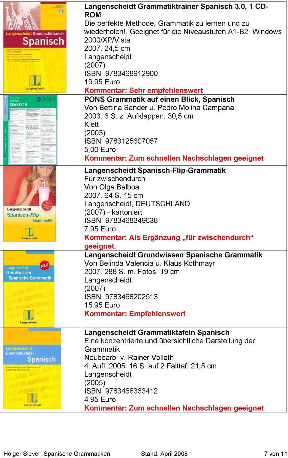 30,5 cm (2003) ISBN: 9783125607057 5,00 Euro Kommentar: Zum schnellen Nachschlagen geeignet Spanisch-Flip-Grammatik Für zwischendurch Von Olga Balboa 2007. 64 S.