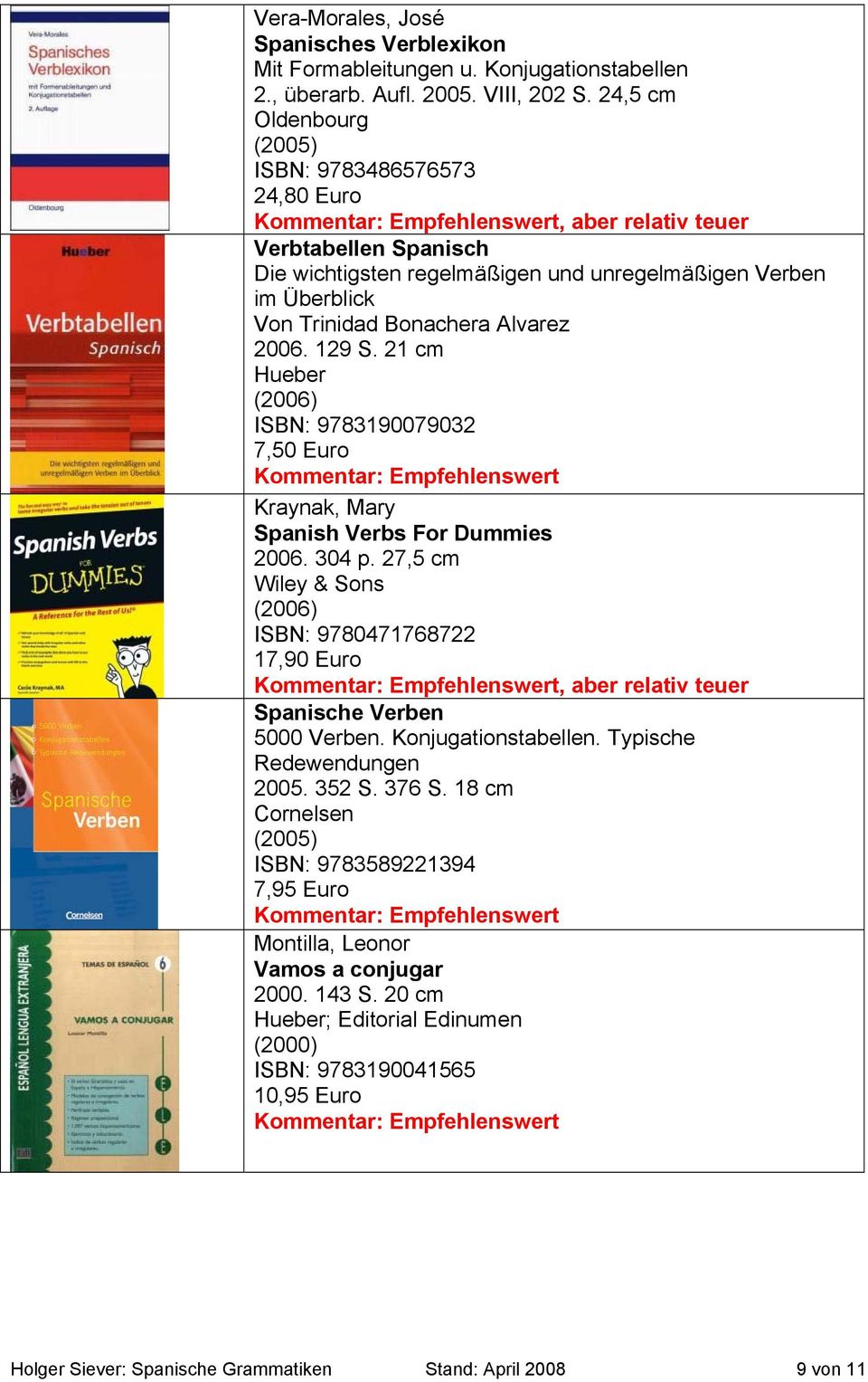 129 S. 21 cm Hueber ISBN: 9783190079032 7,50 Euro Kraynak, Mary Spanish Verbs For Dummies 2006. 304 p.