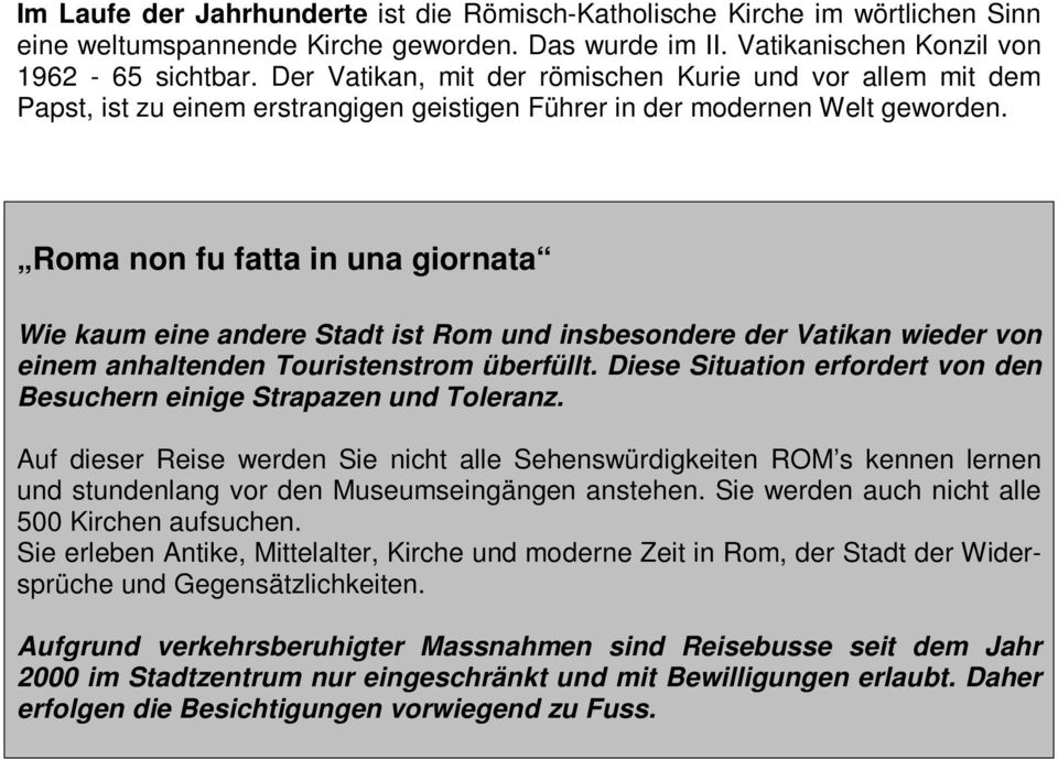 Roma non fu fatta in una giornata Wie kaum eine andere Stadt ist Rom und insbesondere der Vatikan wieder von einem anhaltenden Touristenstrom überfüllt.