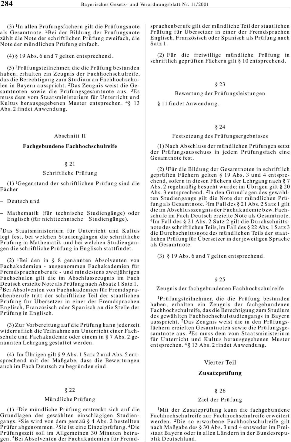 (5) 1 Prüfungsteilnehmer, die die Prüfung bestanden haben, erhalten ein Zeugnis der Fachhochschulreife, das die Berechtigung zum Studium an Fachhochschulen in Bayern ausspricht.