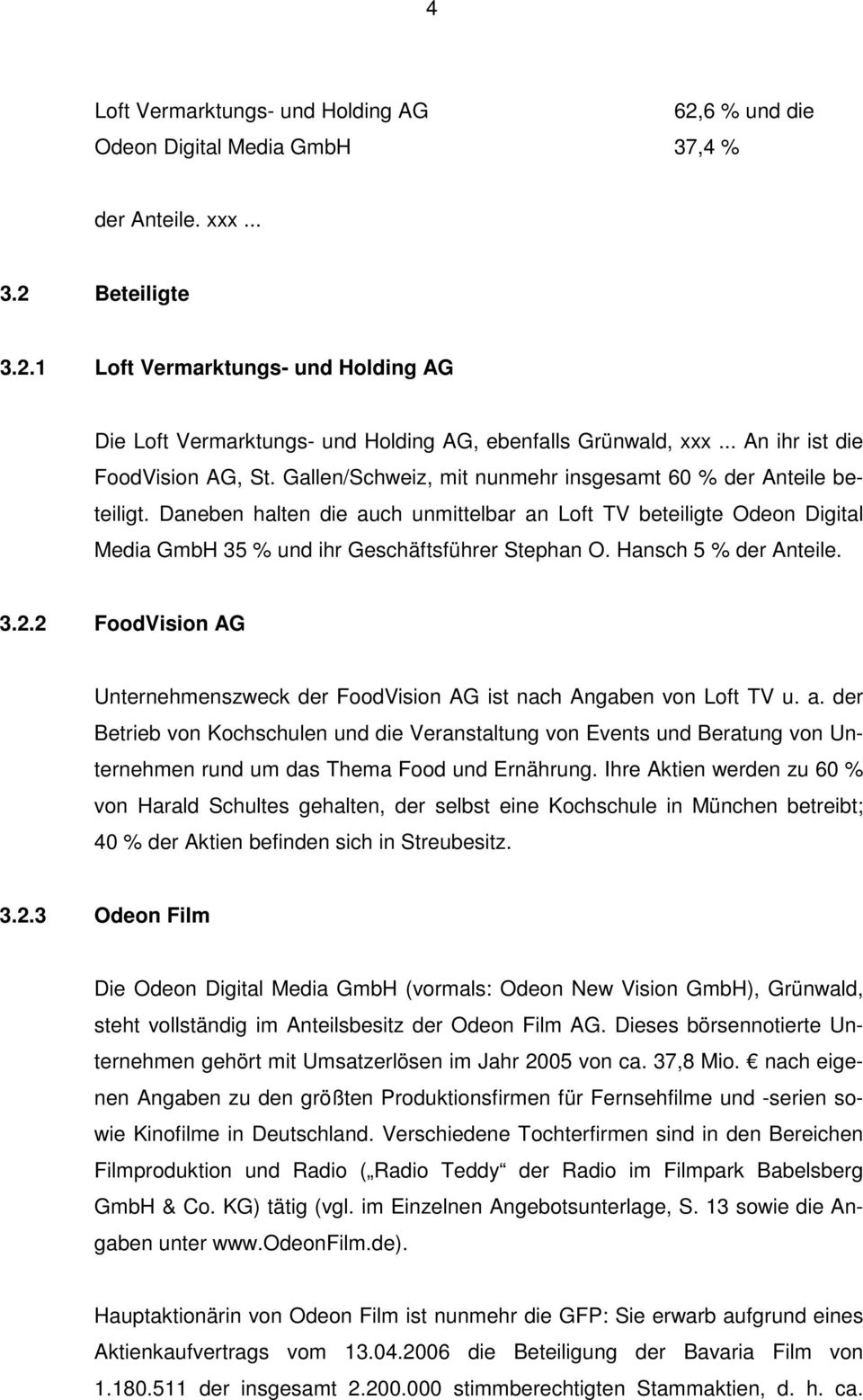 Daneben halten die auch unmittelbar an Loft TV beteiligte Odeon Digital Media GmbH 35 % und ihr Geschäftsführer Stephan O. Hansch 5 % der Anteile. 3.2.