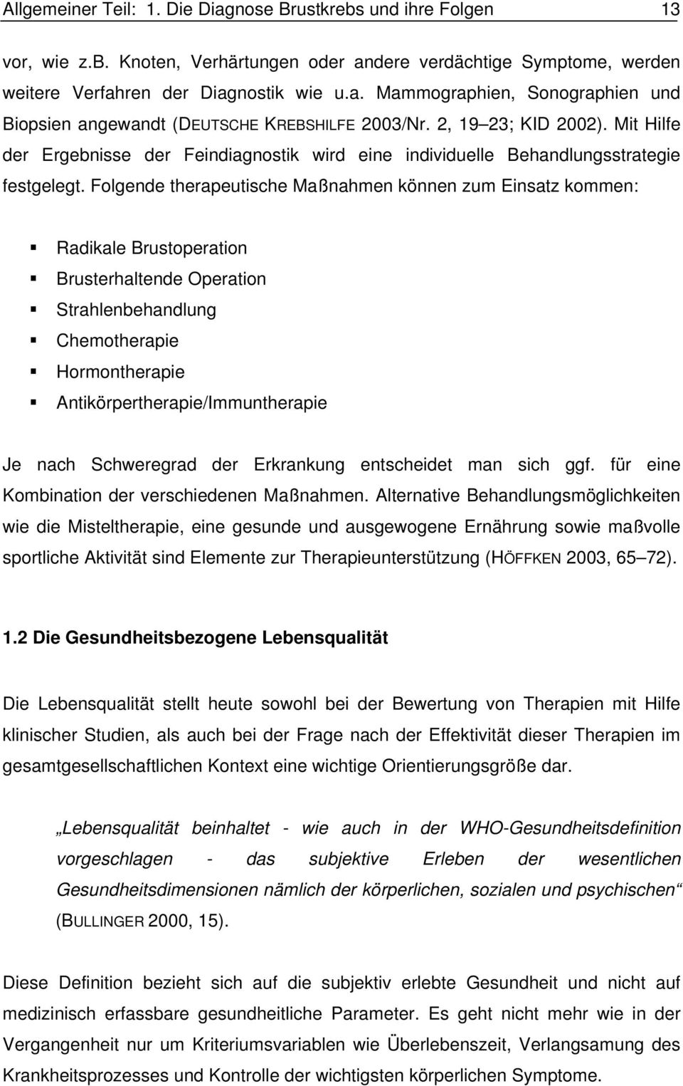 Folgende therapeutische Maßnahmen können zum Einsatz kommen: Radikale Brustoperation Brusterhaltende Operation Strahlenbehandlung Chemotherapie Hormontherapie Antikörpertherapie/Immuntherapie Je nach