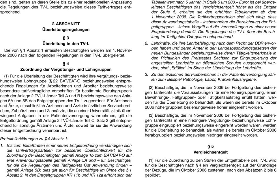 4 Zuordnung der Vergütungs- und Lohngruppen (1) Für die Überleitung der Beschäftigten wird ihre Vergütungs- beziehungsweise Lohngruppe ( 22 BAT/BAT-O beziehungsweise entsprechende Regelungen für