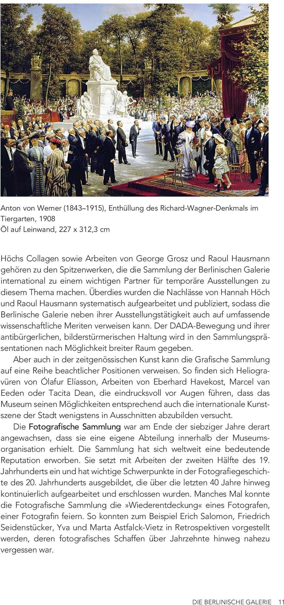 Überdies wurden die Nachlässe von Hannah Höch und Raoul Hausmann systematisch aufgearbeitet und publiziert, sodass die Berlinische Galerie neben ihrer Ausstellungstätigkeit auch auf umfassende